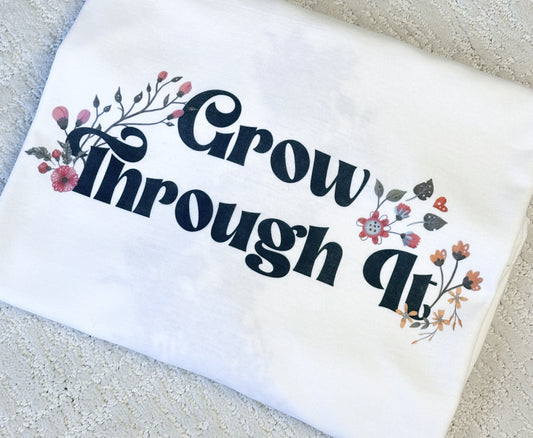 Grow Through It T-Shirt